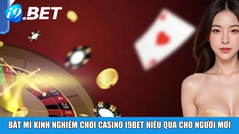 Bật mí kinh nghiệm chơi casino i9BET hiệu quả cho người mới