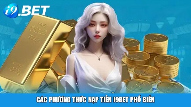 Các phương thức nạp tiền i9BET phổ biến