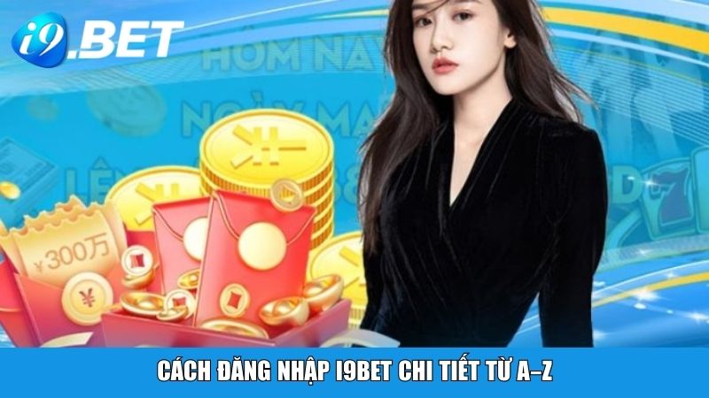 Cách đăng nhập i9BET chi tiết từ A–Z