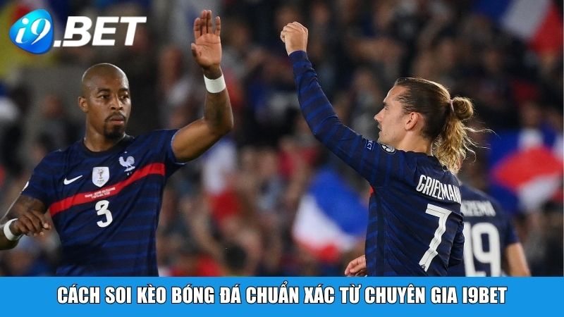 Cách soi kèo bóng đá chuẩn xác từ chuyên gia i9bet