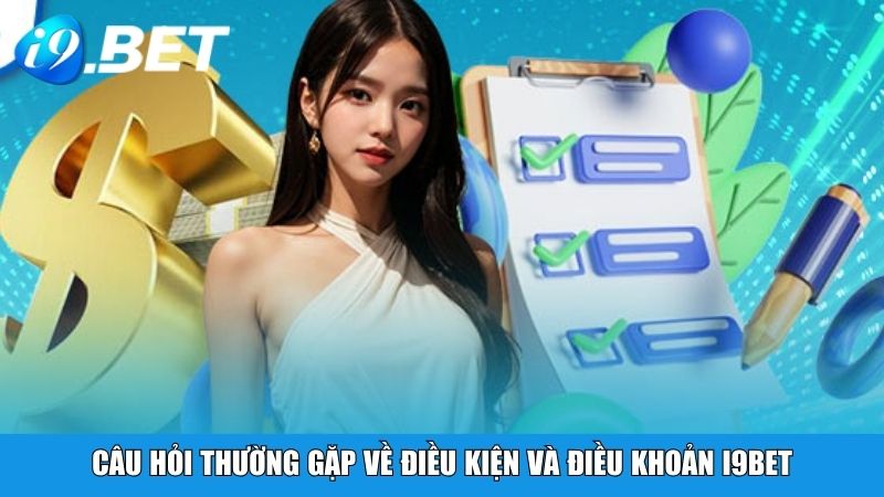 Câu hỏi thường gặp về điều kiện và điều khoản i9BET
