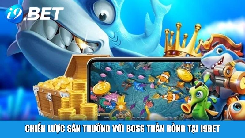 Chiến lược săn thưởng với Boss Thần Rồng tại i9BET