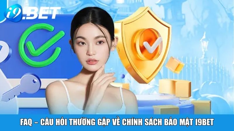 FAQ – Câu hỏi thường gặp về chính sách bảo mật i9BET