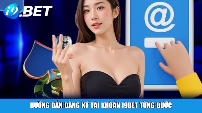 Hướng dẫn đăng ký tài khoản i9BET từng bước