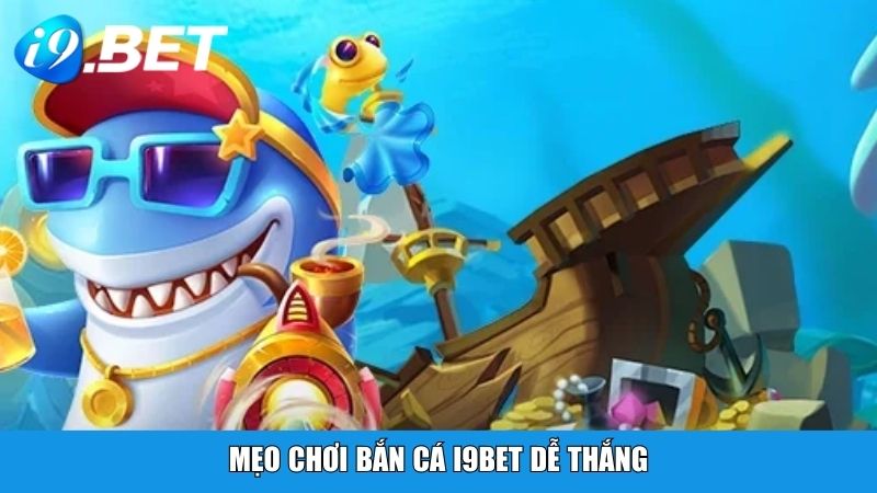 Mẹo chơi bắn cá i9BET dễ thắng