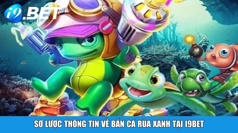 Sơ lược thông tin về bắn cá rùa xanh tại i9BET