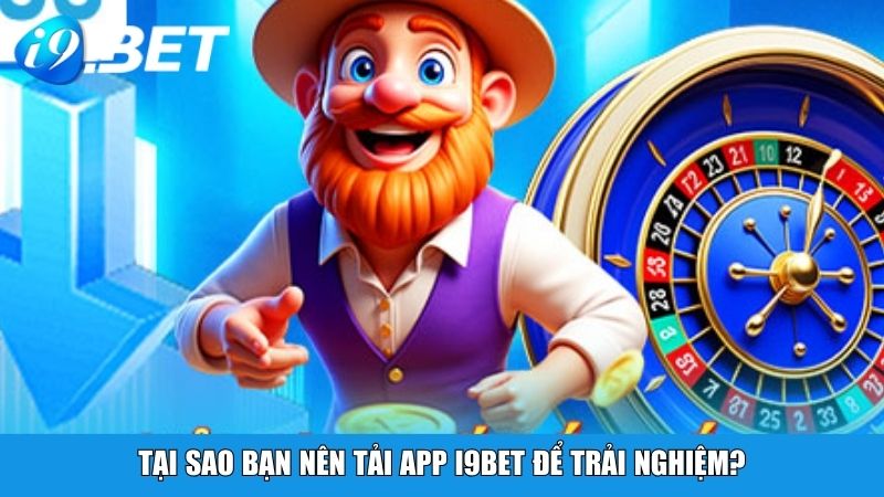 Tại sao bạn nên tải App i9BET để trải nghiệm?