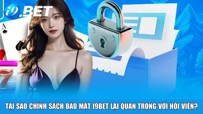 Tại sao chính sách bảo mật i9BET lại quan trọng với hội viên?