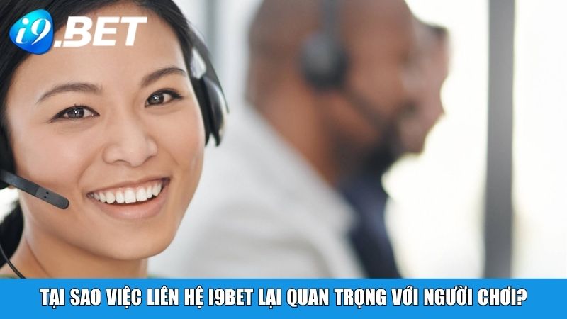 Tại sao việc liên hệ i9BET lại quan trọng với người chơi?
