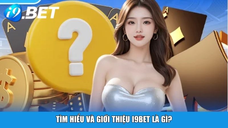 Tìm hiểu và giới thiệu i9BET là gì?