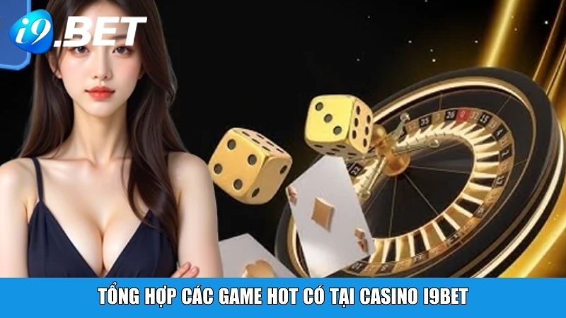Tổng hợp các game hot có tại Casino i9BET