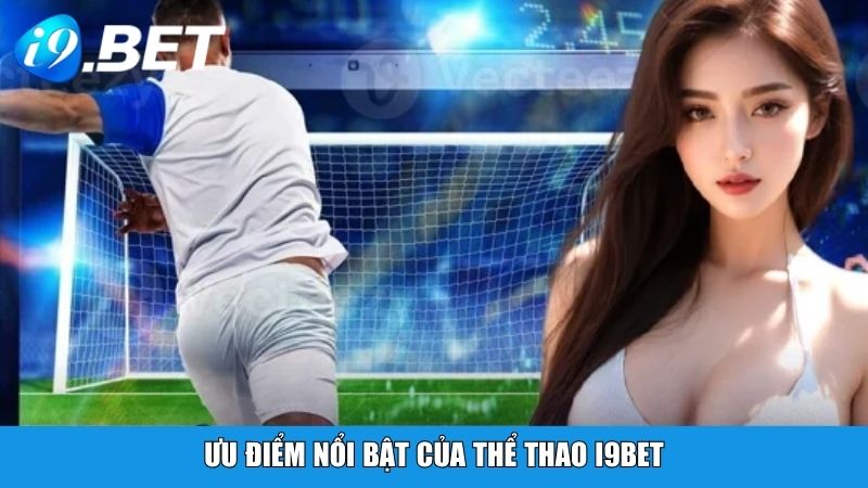 Ưu điểm nổi bật của thể thao i9BET