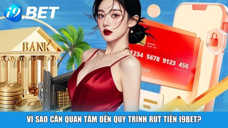 Vì sao cần quan tâm đến quy trình rút tiền i9BET?