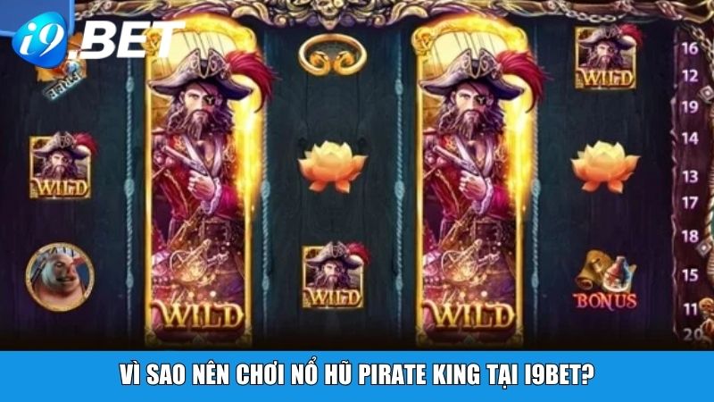 Vì sao nên chơi Nổ Hũ Pirate King tại i9bet?